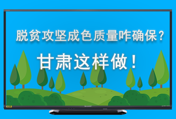 圖解|脫貧攻堅(jiān)成色質(zhì)量咋確保？甘肅這樣做！