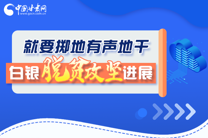 圖解|就要擲地有聲地干，白銀脫貧攻堅(jiān)工作進(jìn)展