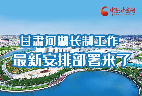 圖解|速看！甘肅河湖長制工作最新安排部署來了 