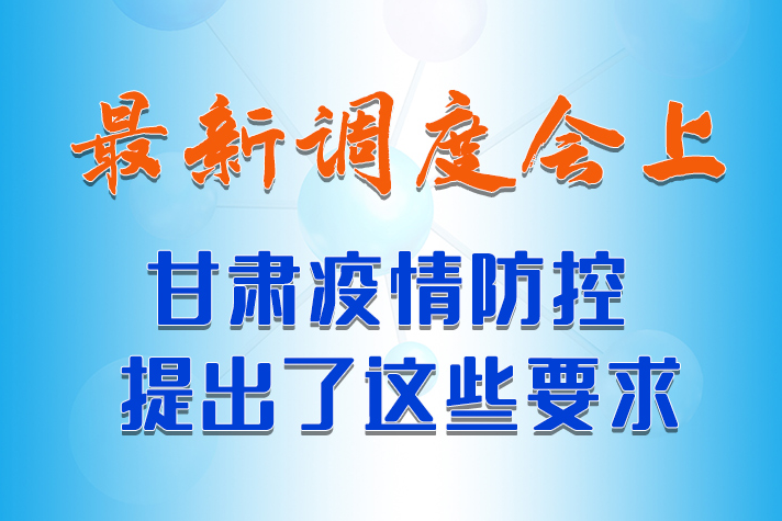 【甘快看·長圖】最新調(diào)度會(huì)上，甘肅疫情防控提出了這些要求 
