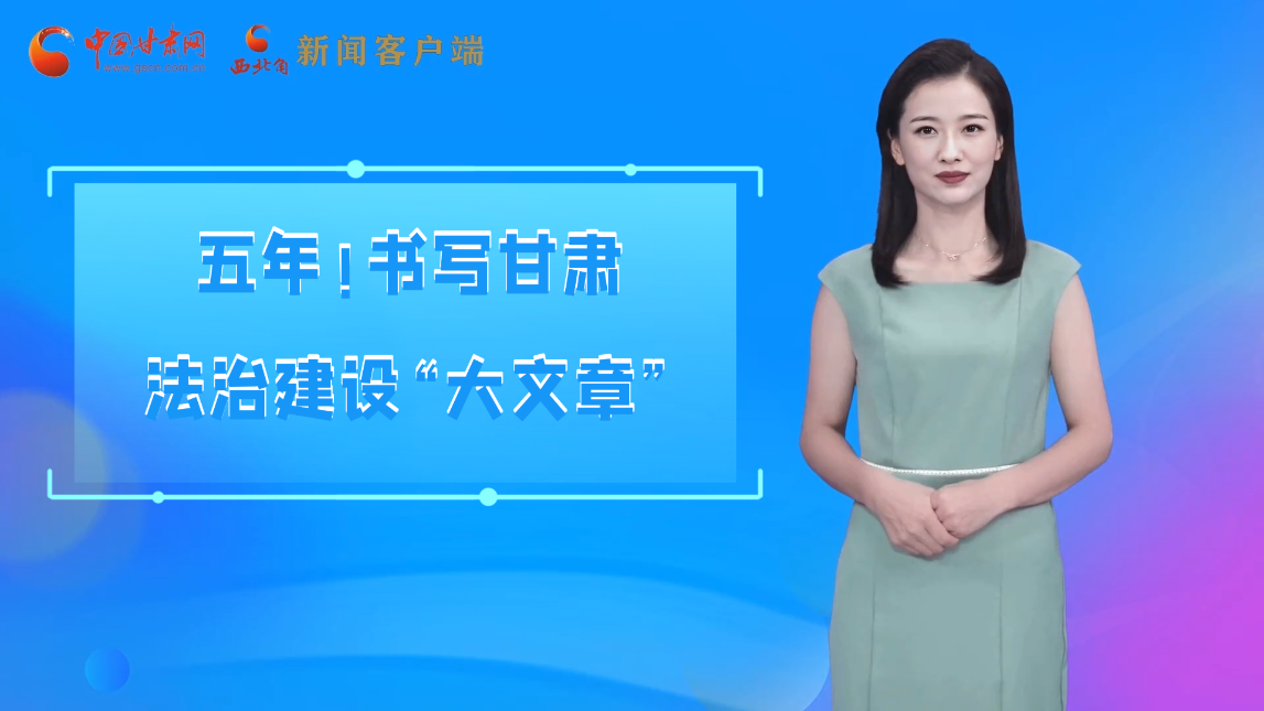 【喜迎黨代會 AI“小隴”有話說】五年！書寫甘肅法治建設“大文章”