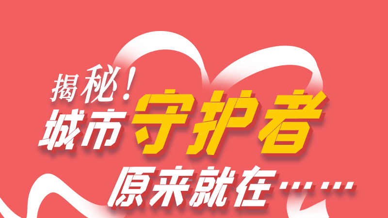 長圖|揭秘！城市守護者原來就在……