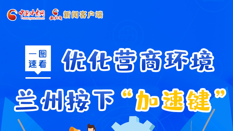 一圖速看|優(yōu)化營商環(huán)境，蘭州按下“加速鍵”