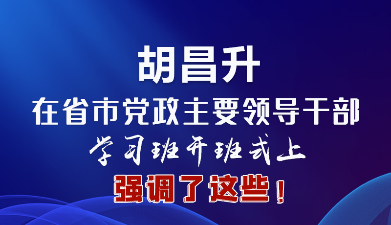 圖解|胡昌升在省市黨政主要領(lǐng)導(dǎo)干部學(xué)習(xí)班開班式上強(qiáng)調(diào)了這些！