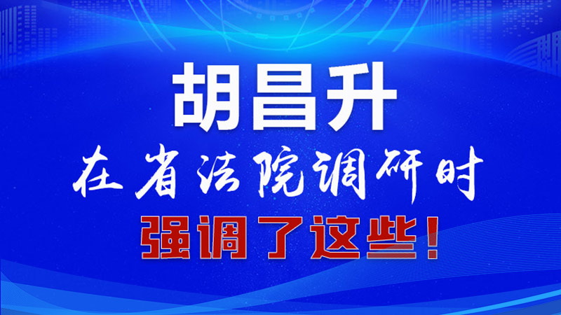 圖解|胡昌升在省法院調研時強調了這些！