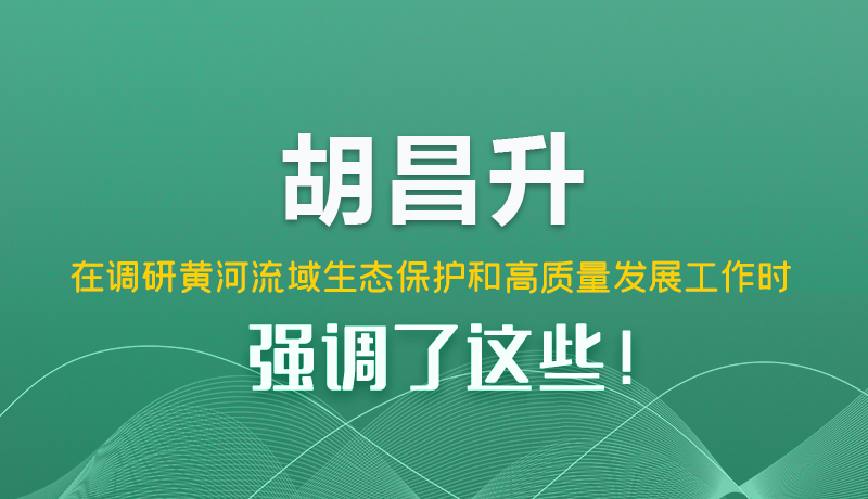 圖解|胡昌升在調研黃河流域生態(tài)保護和高質量發(fā)展工作時強調了這些！