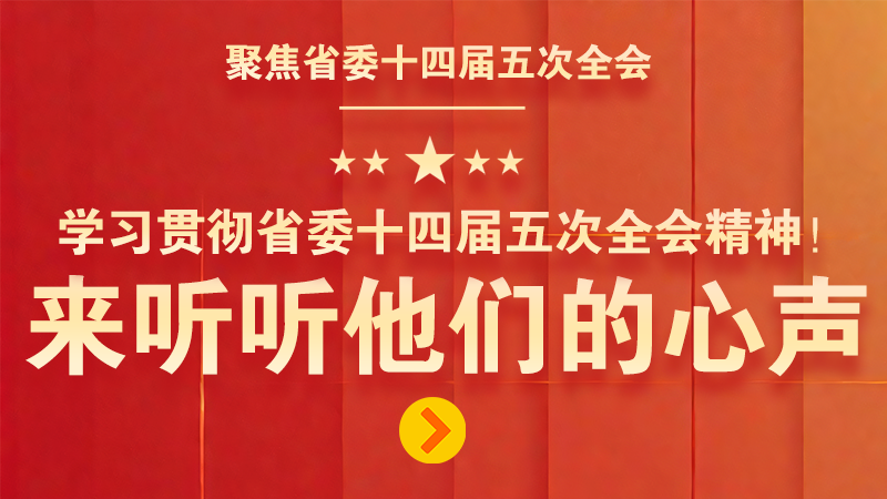 有聲海報|學(xué)習貫徹省委十四屆五次全會精神！來聽聽他們的心聲