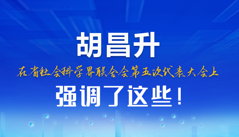 圖解|胡昌升在省社會科學界聯(lián)合會第五次代表大會上強調(diào)了這些！