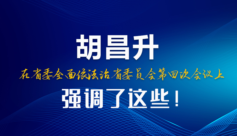 圖解|胡昌升在省委全面依法治省委員會第四次會議上強(qiáng)調(diào)了這些！