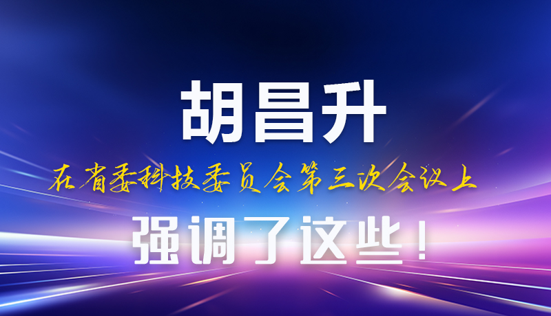 圖解|胡昌升在省委科技委員會第三次會議上強調(diào)了這些！